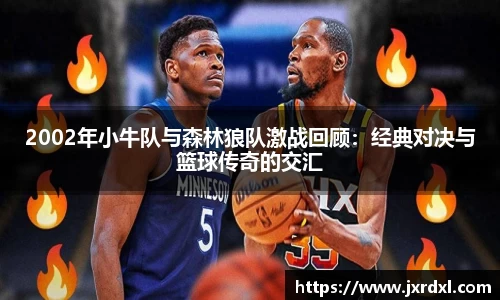 2002年小牛队与森林狼队激战回顾：经典对决与篮球传奇的交汇
