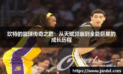 坎特的篮球传奇之路：从天赋异禀到全能巨星的成长历程