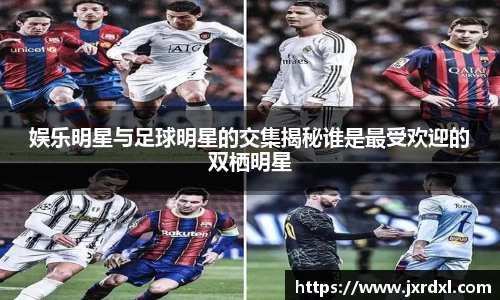 娱乐明星与足球明星的交集揭秘谁是最受欢迎的双栖明星