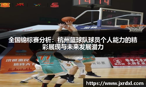 全国锦标赛分析：杭州篮球队球员个人能力的精彩展现与未来发展潜力
