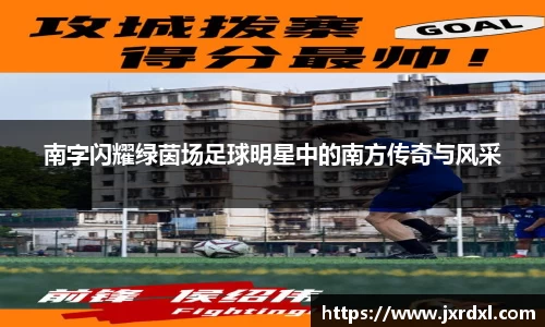 南字闪耀绿茵场足球明星中的南方传奇与风采